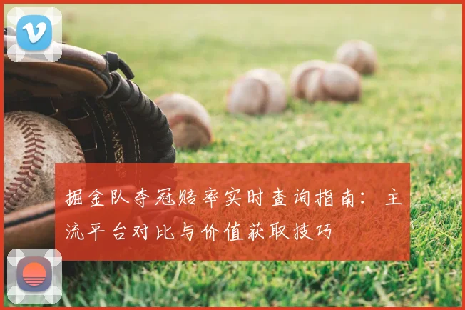 掘金队夺冠赔率实时查询指南：主流平台对比与价值获取技巧